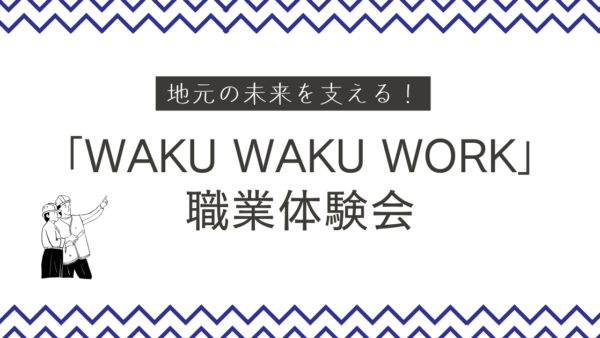 地元の未来を支える！「WAKU WAKU WORK」職業体験会